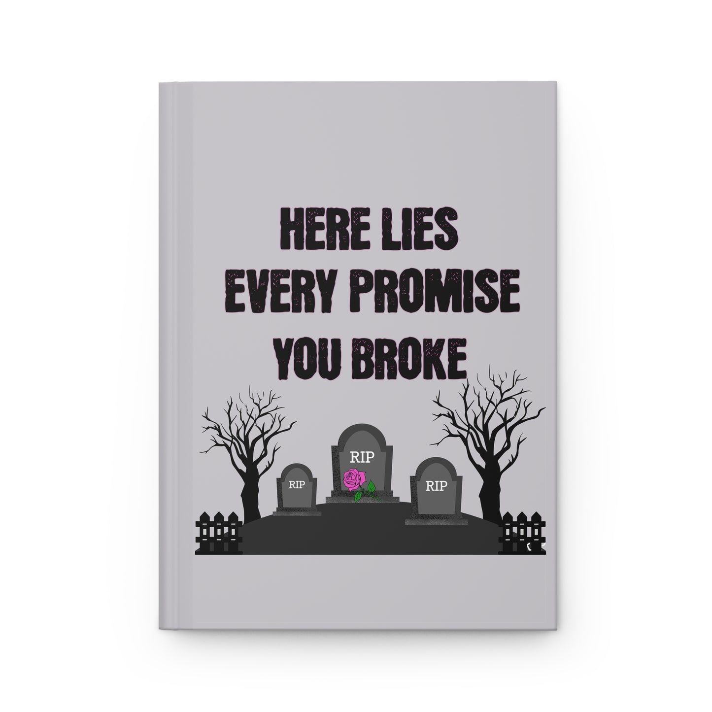 Here Lies Every Promise You Broke Hardcover Journal