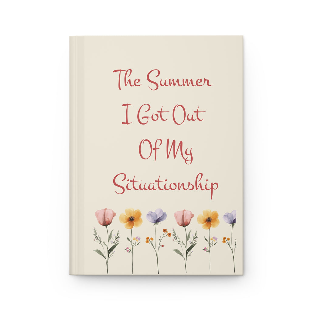 The Summer I Got Out Of My Situationship Hardcover Journal — Floral Keepsake Notebook for Breakups & New Beginnings