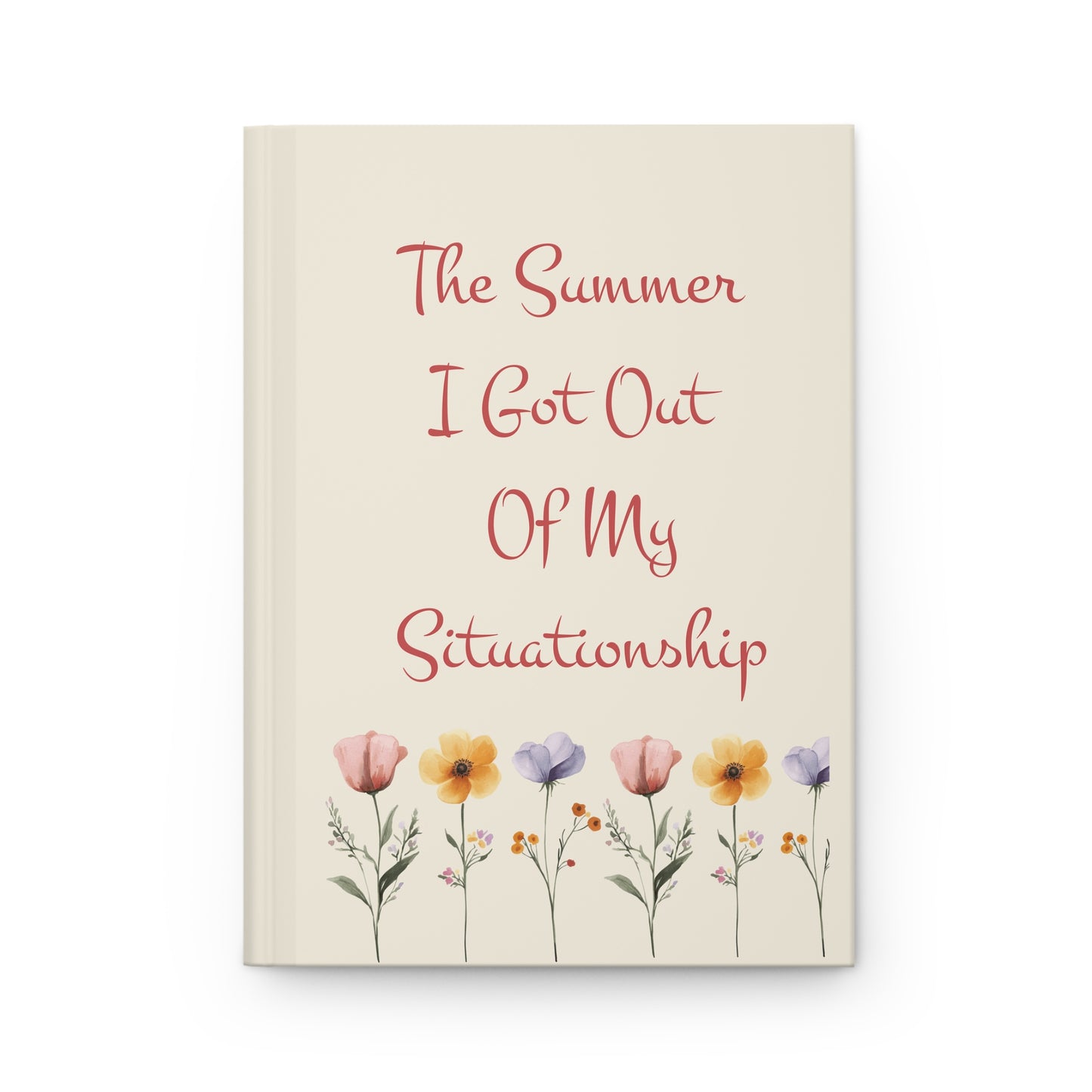 The Summer I Got Out Of My Situationship Hardcover Journal — Floral Keepsake Notebook for Breakups & New Beginnings