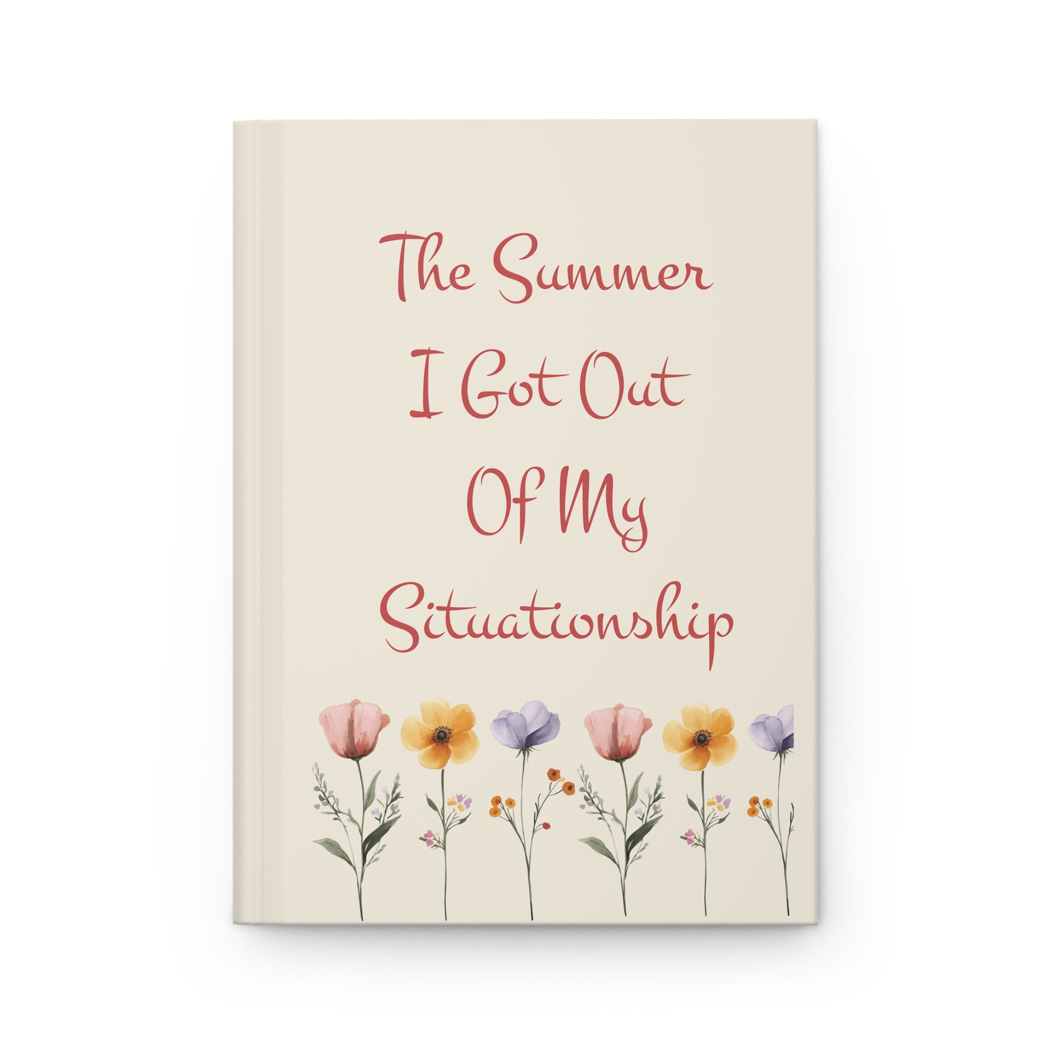 The Summer I Got Out Of My Situationship Hardcover Journal — Floral Keepsake Notebook for Breakups & New Beginnings