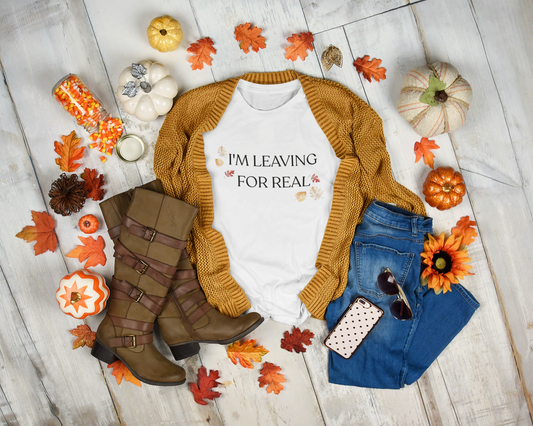 I'm Leaving For Real T-shirt