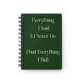Spiral Notebook — “Everything I Said I’d Never Do (And Everything I Did)” Dark Green Journal