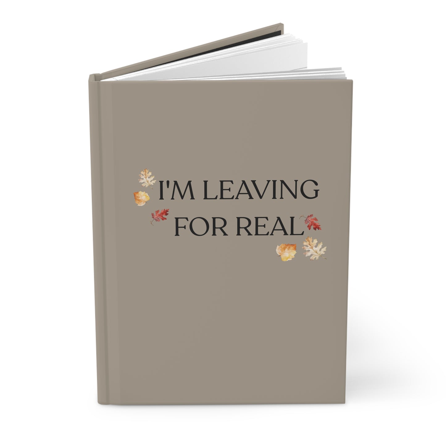 I'm Leaving For Real Hardcover Journal