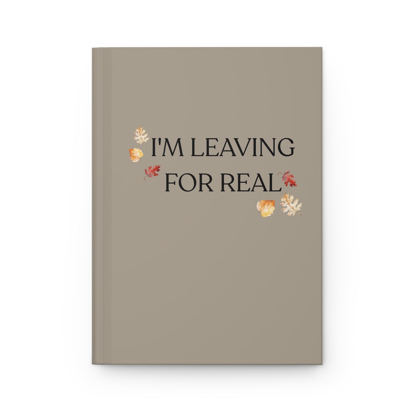 I'm Leaving For Real Hardcover Journal