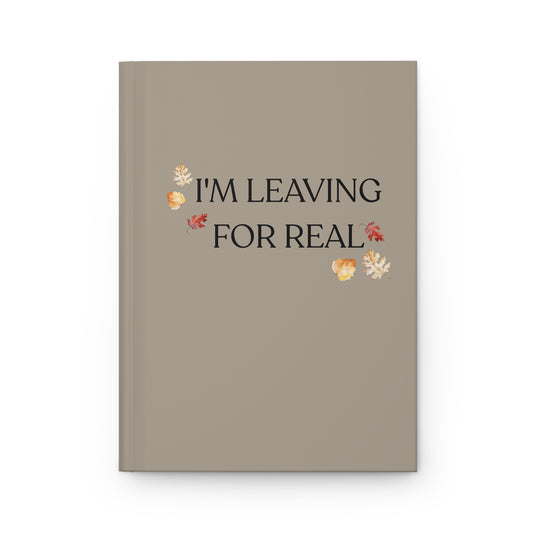 I'm Leaving For Real Hardcover Journal